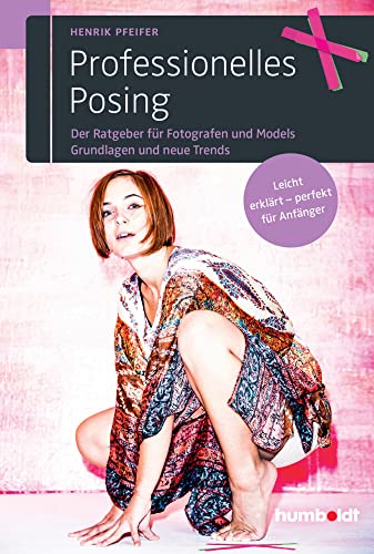 Professionelles Posing: Der Ratgeber für Fotografen und Models. Grundlagen und neue Trends. Leicht erklärt - perfekt für Anfänger. von Humboldt Verlag